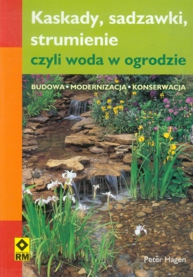Kaskady, sadzawki strumienie, czyli woda w ogrodzie - Peter Hagen
