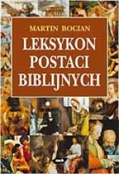 Leksykon postaci biblijnych. Ich dalsze losy w Judaizmie, Chrześcijaństwie i Islamie oraz w literaturze, muzyce i sztukach palstycznych