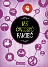 Jak ćwiczyć pamięć Opracowanie zbiorowe