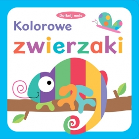 Dotknij mnie. Kolorowe zwierzaki - Opracowanie zbiorowe