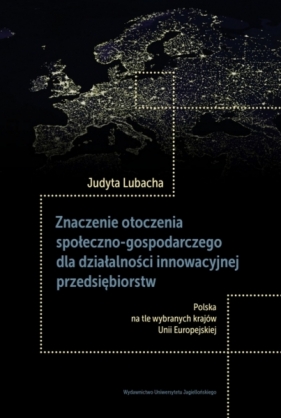 Znaczenie otoczenia społeczno-gospodarczego dla działalności innowacyjnej przedsiębiorstw - Judyta Lubacha