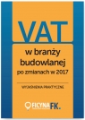 VAT w branży budowlanej po zmianach w 2017 Wyjaśnienia praktyczne