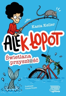 Ale(k) Łopot. Tom 1. Świetlana przyszłość - Kasia Keller