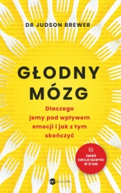 Głodny mózg. Dlaczego jemy pod wpływem emocji i jak z tym skończyć - Judson Brewer