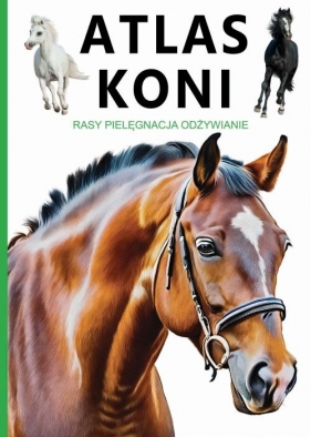 Atlas Koni. Rasy. Opieka. Zdrowie. Jeździectwo - Joanna Werner