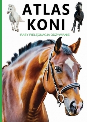 Atlas Koni. Rasy Opieka Zdrowie Jeździectwo - Joanna Werner