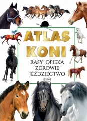 Atlas Koni. Rasy Opieka Zdrowie Jeździectwo - Werner Joanna