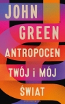 Antropocen Twój i mój świat John Green