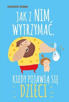 Jak z nim wytrzymać, kiedy pojawią się dzieci - Jancee Dunn