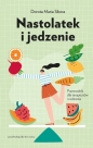 Nastolatek i jedzenie Przewodnik dla rodziców i terapeutów - Dorota Sikora