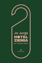 Hotel Ziemia. Żyć i mieszkać dobrze - Joanna Jurga