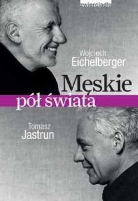 Męskie pół świata - Eichelberger Wojciech, Jastrun Tomasz