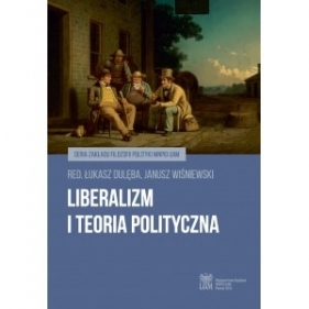 Liberalizm i teoria polityczna - RED. DULĘBA ŁUKASZ, Janusz Leon Wiśniewski