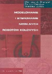 Modelowanie i sterowanie mobilnych robotów kołowych - Giergiel Mariusz J., Hendzel Zenon, Żylski Wiesław