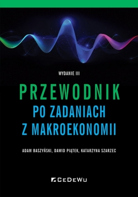 Przewodnik po zadaniach z makroekonomii - Baszyński Adam, Piątek Dawid, Szarzec Katarzyna