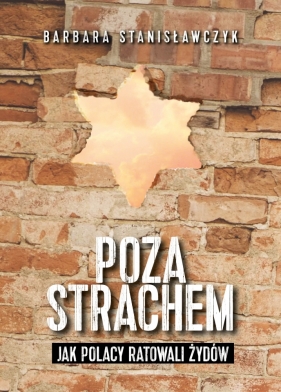 Poza strachem. Jak Polacy ratowali Żydów - Stanisławczyk Barbara