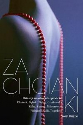 Zachcianki Dziesięć zmysłowych opowieści - Chutnik Sylwia, Dębski Łukasz, Dukaj Jacek