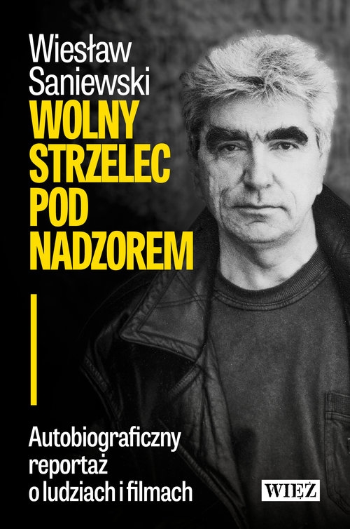 Wolny strzelec pod nadzorem. Autobiograficzny reportaż o ludziach i filmach