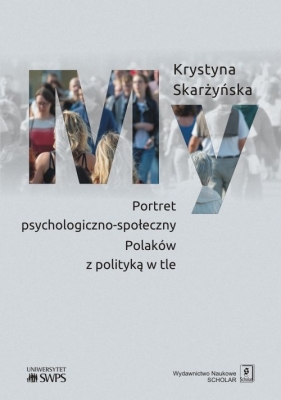My. Portret psychologiczno-społeczny Polaków z polityką w tle - Skarżyńska Krystyna
