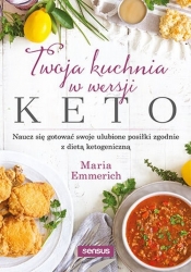 Twoja kuchnia w wersji keto Naucz się gotować swoje ulubione posiłki zgodnie z dietą ketogeniczną - Emmerich Maria 