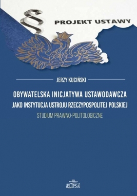 Obywatelska inicjatywa ustawodawcza jako instytucja ustroju Rzeczypospolitej Polskiej. - Kuciński Jerzy