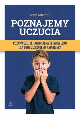 Poznajemy uczucia Poznawczo-behawioralna terapia lęku dla osób z zespołem Aspergera - Tony Attwood