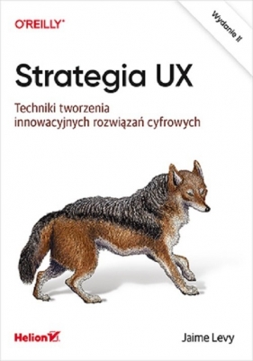 Strategia UX. Techniki tworzenia innowacyjnych rozwiązań cyfrowych. Wydanie II - Levy Jaime