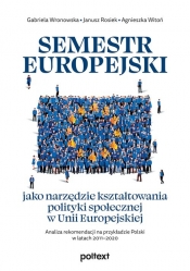 Semestr europejski jako narzędzie kształtowania polityki społecznej w Unii Europejskiej - Gabriela Wronowska, Janusz Rosiek, Agnieszka Witoń