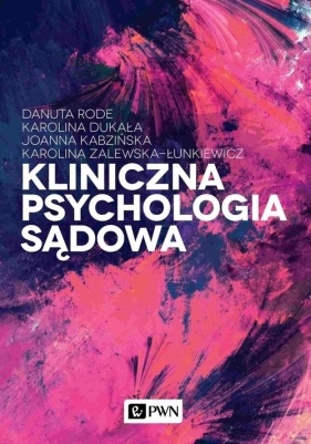 Kliniczna psychologia sądowa - Rode Danuta, Dukała Karolina, Kabzińska Joanna, Zalewska-Łunkiewicz Karolina