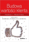 Budowa wartości klienta Teoria i praktyka Dobiegała-Korona Barbara