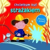 Chciałbym być strażakiem. Dotknij i poczuj - Opracowanie zbiorowe