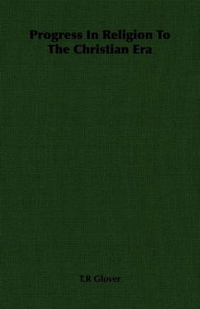 Progress in Religion to the Christian Era - Glover T.R