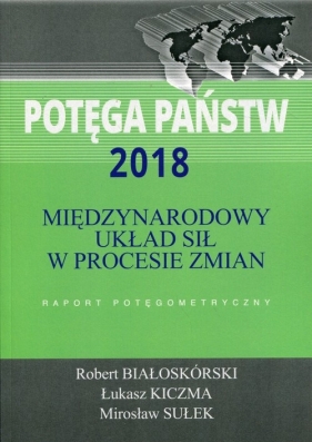 Potęga państw 2018 Międzynarodowy układ sił w procesie zmian - Robert Białoskórski, Łukasz Kiczma, Mirosław Sułek
