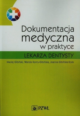 Dokumentacja medyczna w praktyce lekarza dentysty - Gibiński Maciej, Konty-Gibińska Wanda, Gibińska-Styła Joanna