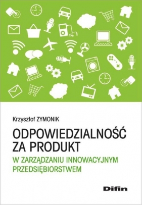 Odpowiedzialność za produkt w zarządzaniu innowacyjnym przedsiębiorstwem - Zymonik Krzysztof