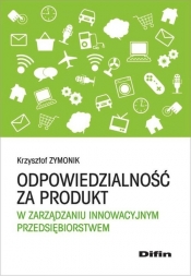 Odpowiedzialność za produkt w zarządzaniu innowacyjnym przedsiębiorstwem - Zymonik Krzysztof