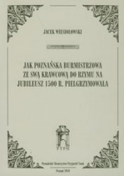 Jak poznańska burmistrzowa ze swą krawcową do Rzymu na jubileusz 1500 r. Pielgrzymowała - Wiesiołowski Jacek