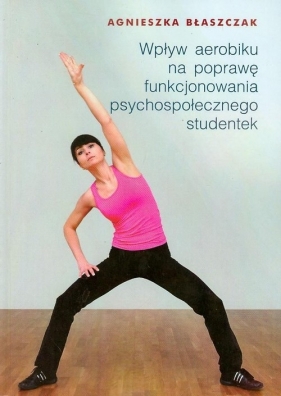Wpływ aerobiku na poprawę funkcjonowania psychospołecznego studentek - Błaszczak Agnieszka