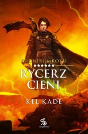 Rycerz cieni. Kroniki Mroku. Tom 6 - Kel Kade