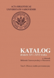 Katalog druków XV i XVI wieku w zbiorach Biblioteki Uniwersyteckiej w Warszawie, tom 8. Zbiorczy ind