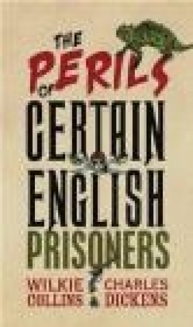 The Perils of Certain English Prisoners Charles Dickens, Wilkie Collins