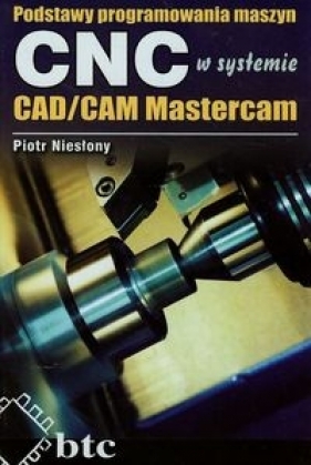 Podstawy programowania maszyn CNC w systemie CAD/CAM Mastercam - Niesłony Piotr