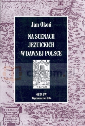 Na scenach jezuickich w dawnej Polsce - Okoń Jan<br />
