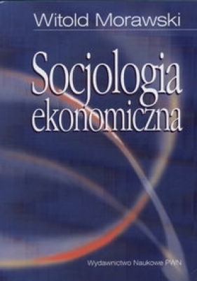 Socjologia ekonomiczna - Morawski Witold