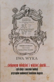 Ciekawym wiedzieć i widzieć skutki czyli dzieje i znaczenie kolekcji przyrządów naukowych Stanisława augusta
