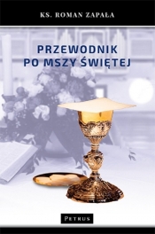 Przewodnik po Mszy Świętej - Roman Zapała