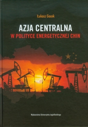 Azja Centralna w polityce energetycznej Chin - Gacek Łukasz<br />