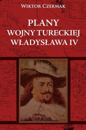 Plany wojny tureckiej Władysława IV - Czermak Wiktor
