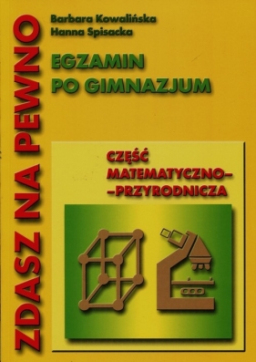Zdasz na pewno Egzamin po gimnazjum Część matematyczno-przyrodnicza - Kowalińska Barbara, Spisacka Hanna