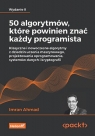 50 algorytmów, które powinien znać każdy programista. Klasyczne i nowoczesne Imran Ahmad